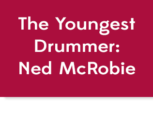 Red box with text, "The Littlest Drummer: Ned McRobie", link.