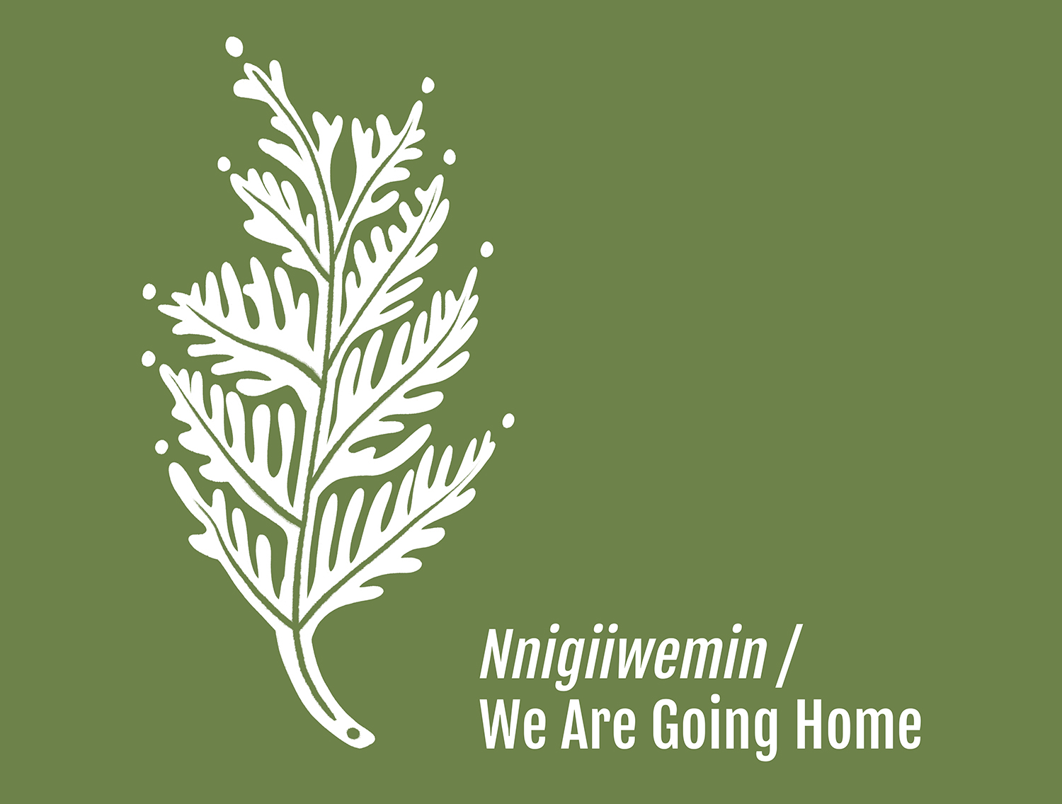 Nnigiiwemin, We Are Going Home