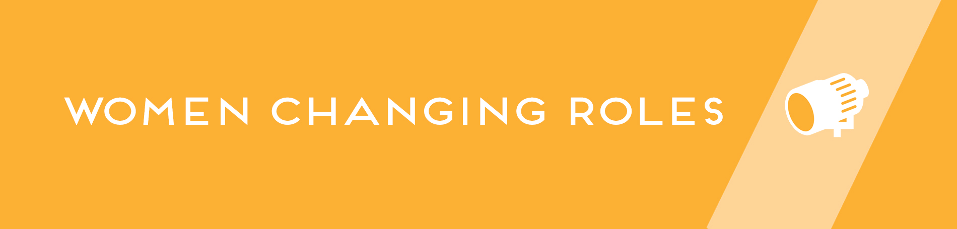 Orange banner with spotlight on the right and text on the left that reads "Women Changing Roles".
