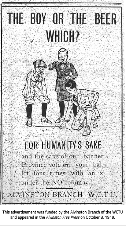 (An advertisement supporting the temperance Movement. Imagery of young boys playing jax. Text reads "THE BOY OR THE BEER WHICH?", "For Humanity's Sake and the sake of our banner Province vote on your ballot four times with an x under the NO coulumn", "Alvinston Brance W.C.T.U" Image Caption: "This advertisement was funded by the Alvinston Branch of the WCTU and appeared in the Alvinston Free Press on October 9, 1919."), link.