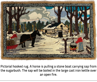 (A multi-coloured rug that depicts the process of making maple syrup. In this winter scene, one person(left) unloads a horse drawn sled while another (right) boils the syrup. They are in a wooded area with a shed or barn in the background. Image Caption: "Pictorial hooked rug. A horse is pulling a stone boat carrying sap from the sugarbush. The sap will be boiled in the large cast iron kettle over an open fire."), link.