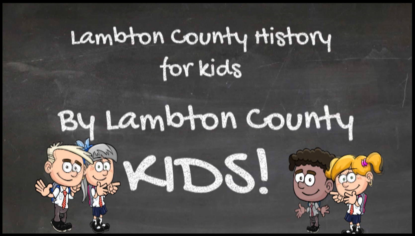 Chalkboard background with four cartoon characters with text, "Lambton County History for kids By Lambton County Kids!"